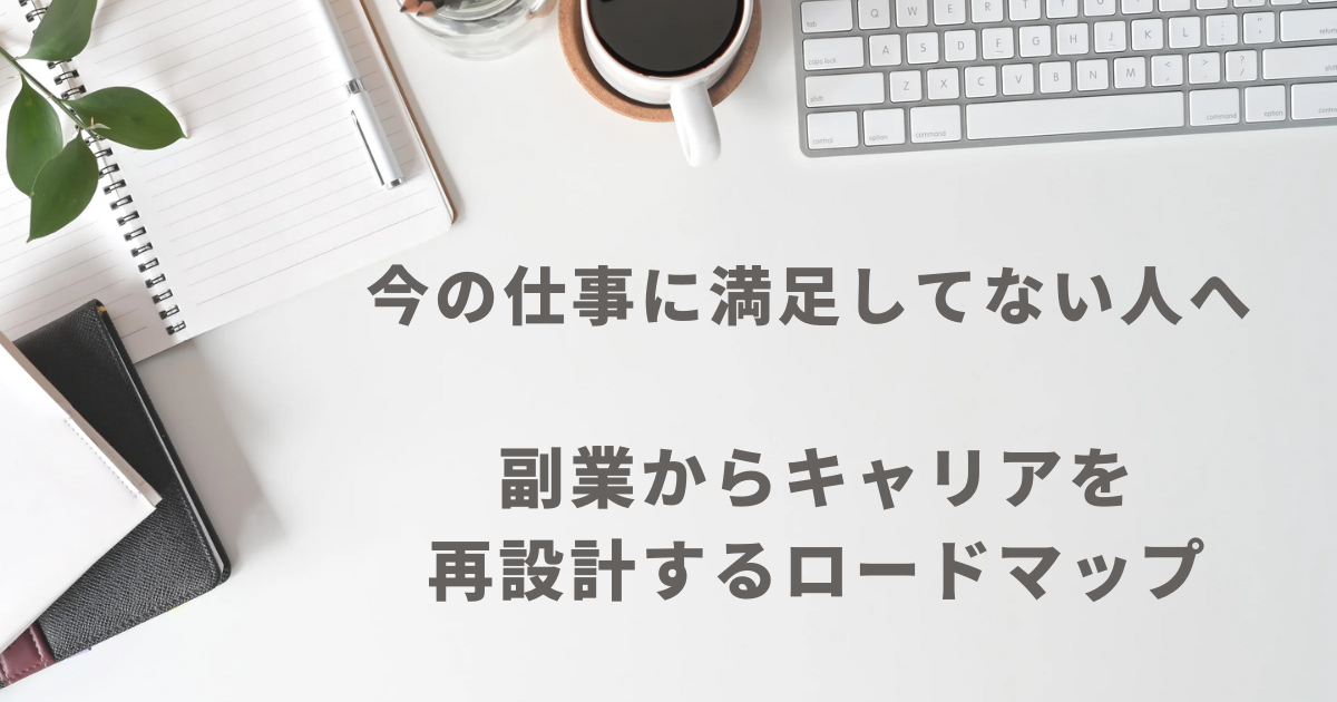 「ノートや観葉植物、コーヒーカップ、パソコンのキーボードが置かれた白いデスクの上に、『今の仕事に満足してない人へ　副業からキャリアを再設計するロードマップ』と書かれたバナー画像」